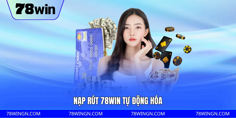 Nạp rút 78WIN tự động hóa